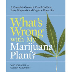 Whats Wrong With My Marijuana Plant a Cannabis Growers Visual Guide to Easy Diagnosis and Organic Book