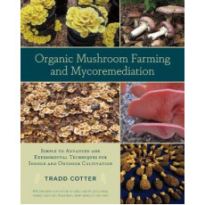 Organic Mushroom Farming and Mycoremediation Simple to Advanced and Experimental Techniques for Indoor and Outdoor Cultivation Book