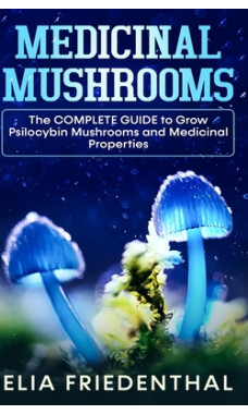 Medicinal Mushrooms The COMPLETE GUIDE to Grow Psilocybin Mushrooms and Medicinal Properties Book